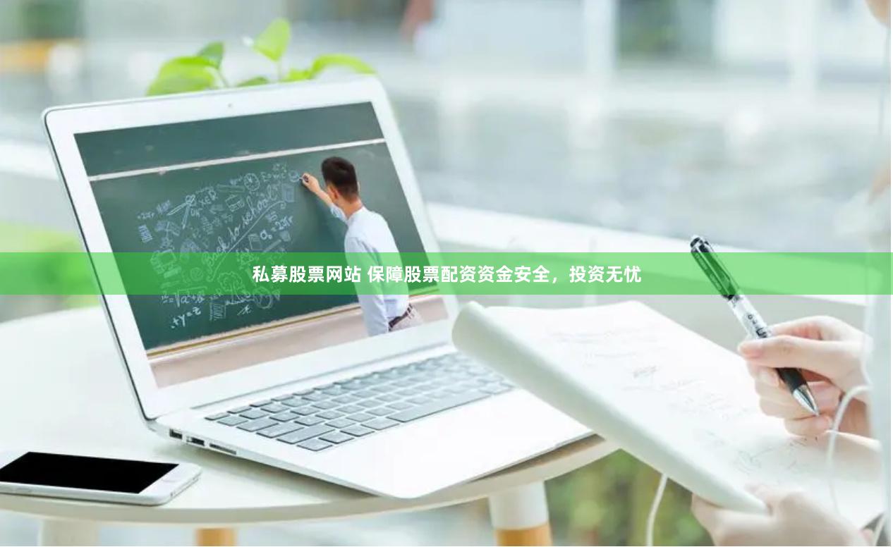 私募股票网站 保障股票配资资金安全，投资无忧