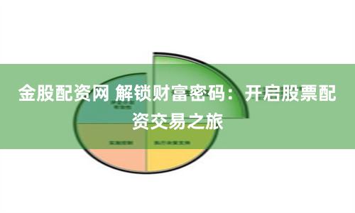 金股配资网 解锁财富密码：开启股票配资交易之旅