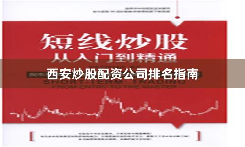 西安炒股配资公司排名指南
