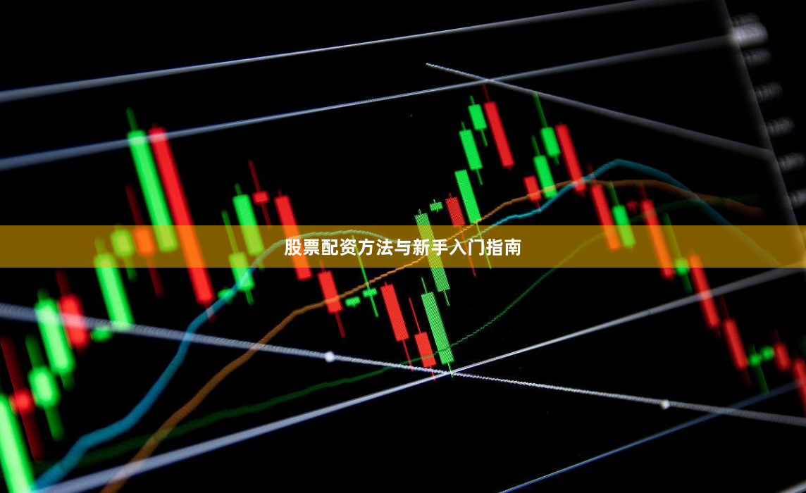 股票配资方法与新手入门指南
