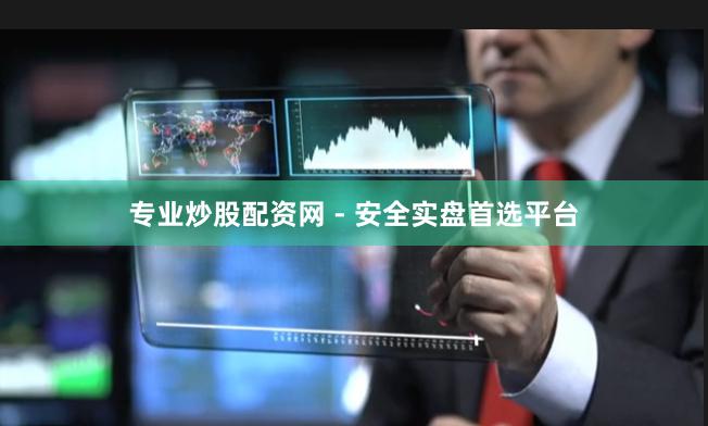 专业炒股配资网 - 安全实盘首选平台