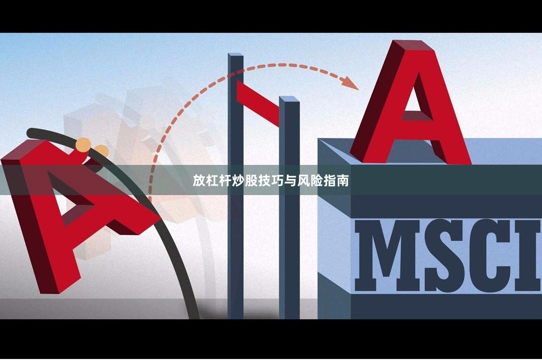 放杠杆炒股技巧与风险指南