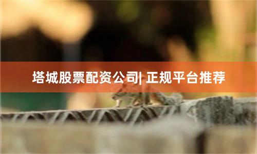 塔城股票配资公司| 正规平台推荐