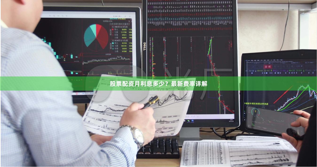 股票配资月利息多少？最新费率详解