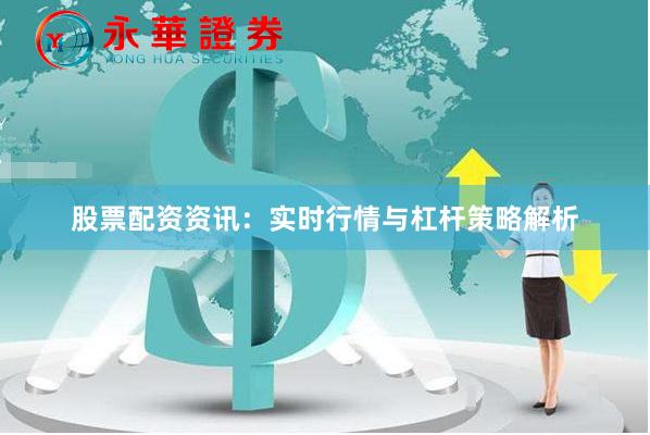 股票配资资讯：实时行情与杠杆策略解析