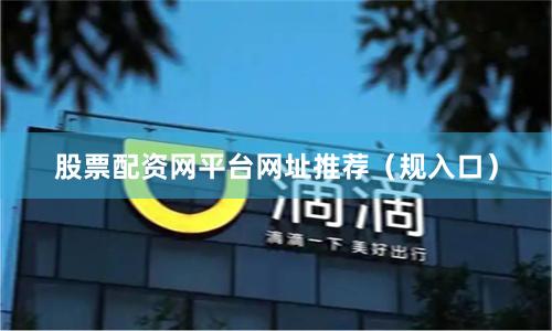 股票配资网平台网址推荐(规入口)